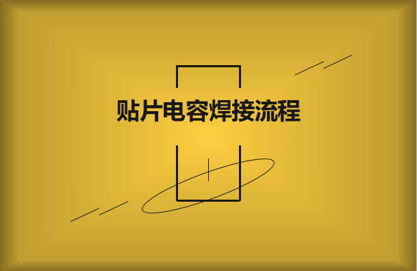 貼片電容焊接流程，請(qǐng)看方法與步驟